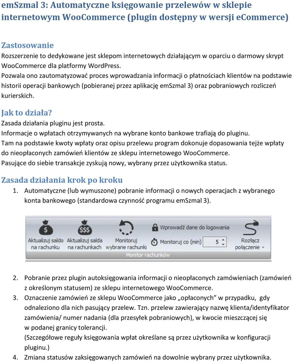 Pozwala ono zautomatyzować proces wprowadzania informacji o płatnościach klientów na podstawie historii operacji bankowych (pobieranej przez aplikację emszmal 3) oraz pobraniowych rozliczeń