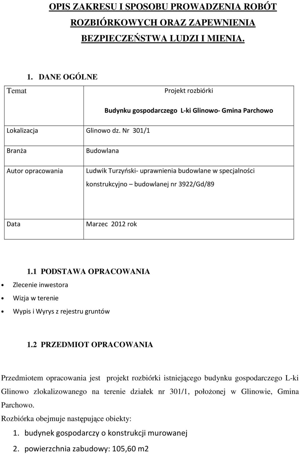 Nr 301/1 Branża Autor opracowania Budowlana Ludwik Turzyński- uprawnienia budowlane w specjalności konstrukcyjno budowlanej nr 3922/Gd/89 Data Marzec 2012 rok 1.