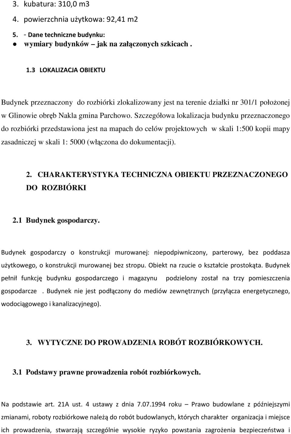 Szczegółowa lokalizacja budynku przeznaczonego do rozbiórki przedstawiona jest na mapach do celów projektowych w skali 1:500 kopii mapy zasadniczej w skali 1: 5000 (włączona do dokumentacji). 2.