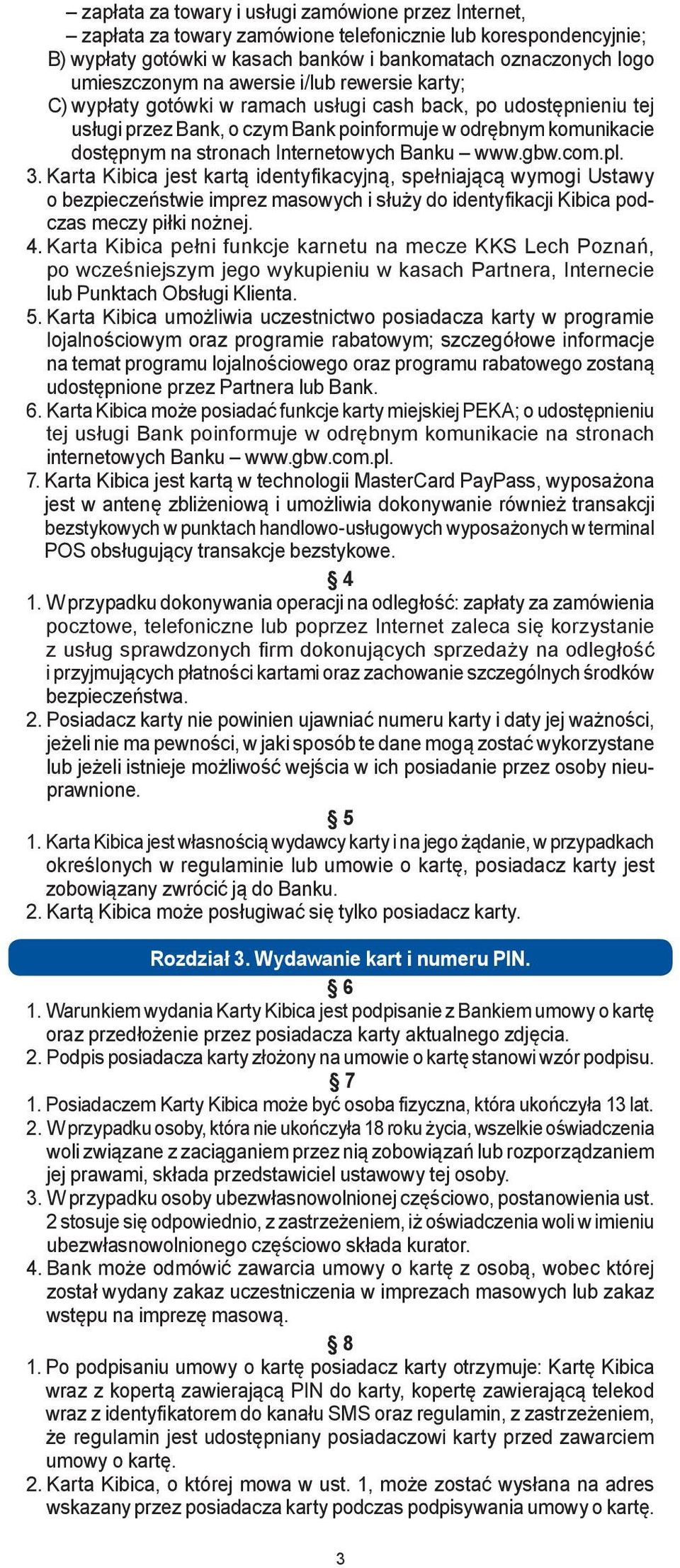 Banku www.gbw.com.pl. 3. Karta Kibica jest kartą identyfikacyjną, spełniającą wymogi Ustawy o bezpieczeństwie imprez masowych i służy do identyfikacji Kibica podczas meczy piłki nożnej. 4.