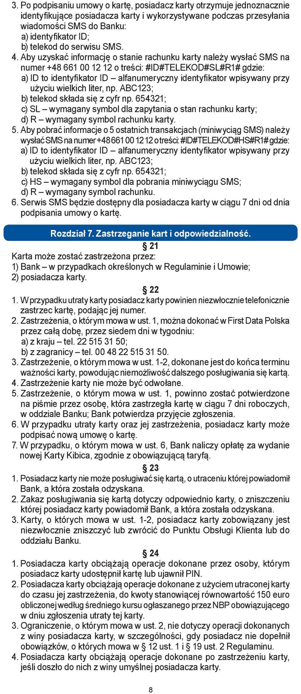 Aby uzyskać informację o stanie rachunku karty należy wysłać SMS na numer +48 661 00 12 12 o treści: #ID#TELEKOD#SL#R1# gdzie: a) ID to identyfikator ID alfanumeryczny identyfikator wpisywany przy