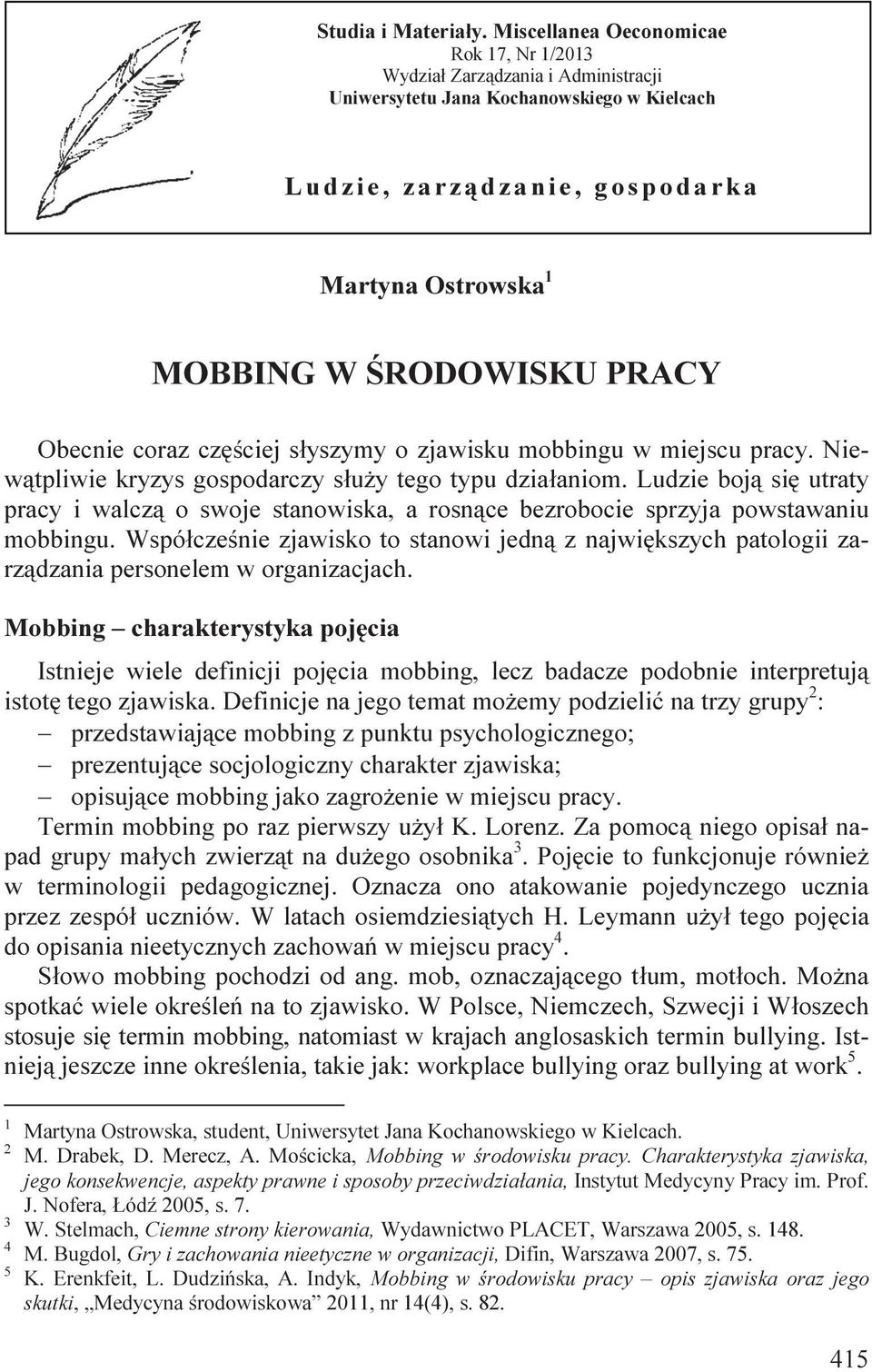 MOBBING W ŚRODOWISKU PRACY Obecnie coraz częściej słyszymy o zjawisku mobbingu w miejscu pracy. Niewątpliwie kryzys gospodarczy służy tego typu działaniom.