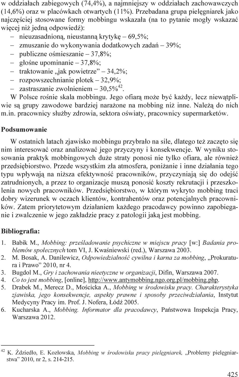 wykonywania dodatkowych zadań 39%; publiczne ośmieszanie 37,8%; głośne upominanie 37,8%; traktowanie jak powietrze 34,2%; rozpowszechnianie plotek 32,9%; zastraszanie zwolnieniem 30,5% 42.