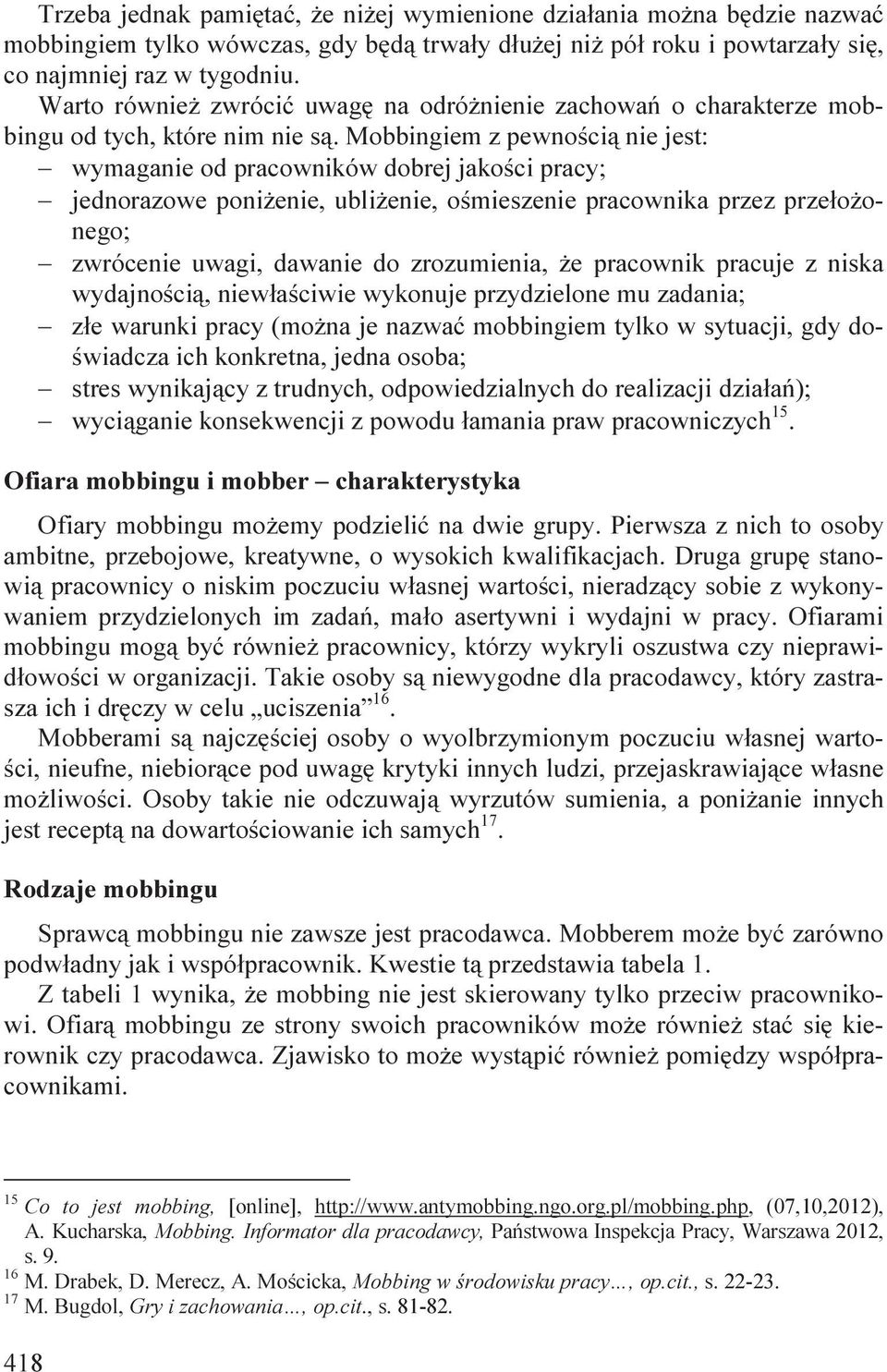 Mobbingiem z pewnością nie jest: wymaganie od pracowników dobrej jakości pracy; jednorazowe poniżenie, ubliżenie, ośmieszenie pracownika przez przełożonego; zwrócenie uwagi, dawanie do zrozumienia,