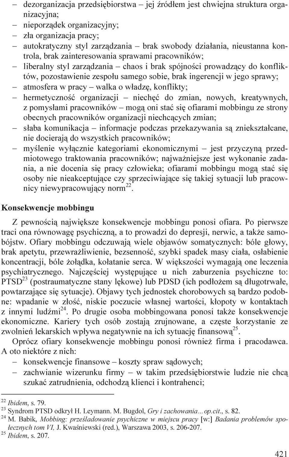atmosfera w pracy walka o władzę, konflikty; hermetyczność organizacji niechęć do zmian, nowych, kreatywnych, z pomysłami pracowników mogą oni stać się ofiarami mobbingu ze strony obecnych