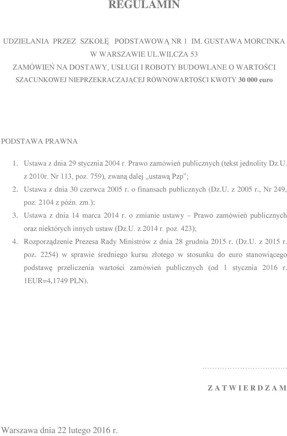 Prawo zamówień publicznych (tekst jednolity Dz.U. z 2010r. Nr 113, poz. 759), zwaną dalej ustawą Pzp ; 2. Ustawa z dnia 30 czerwca 2005 r. o finansach publicznych (Dz.U. z 2005 r., Nr 249, poz.