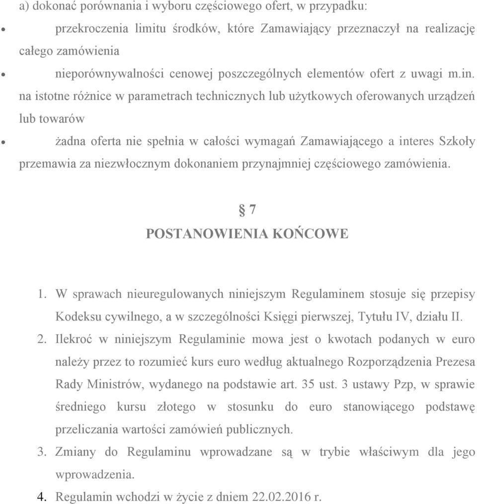 na istotne różnice w parametrach technicznych lub użytkowych oferowanych urządzeń lub towarów żadna oferta nie spełnia w całości wymagań Zamawiającego a interes Szkoły przemawia za niezwłocznym