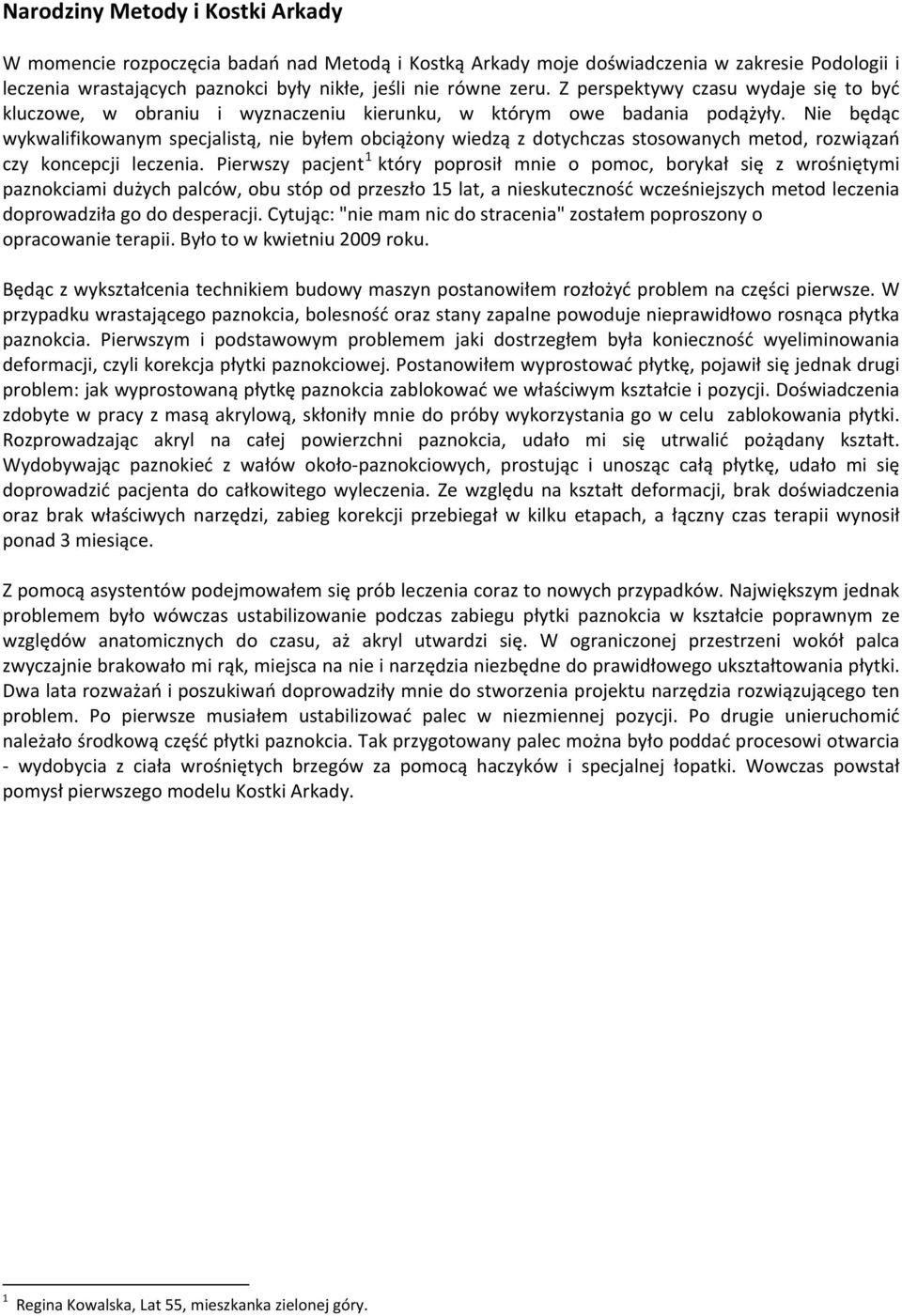 Nie będąc wykwalifikowanym specjalistą, nie byłem obciążony wiedzą z dotychczas stosowanych metod, rozwiązań czy koncepcji leczenia.