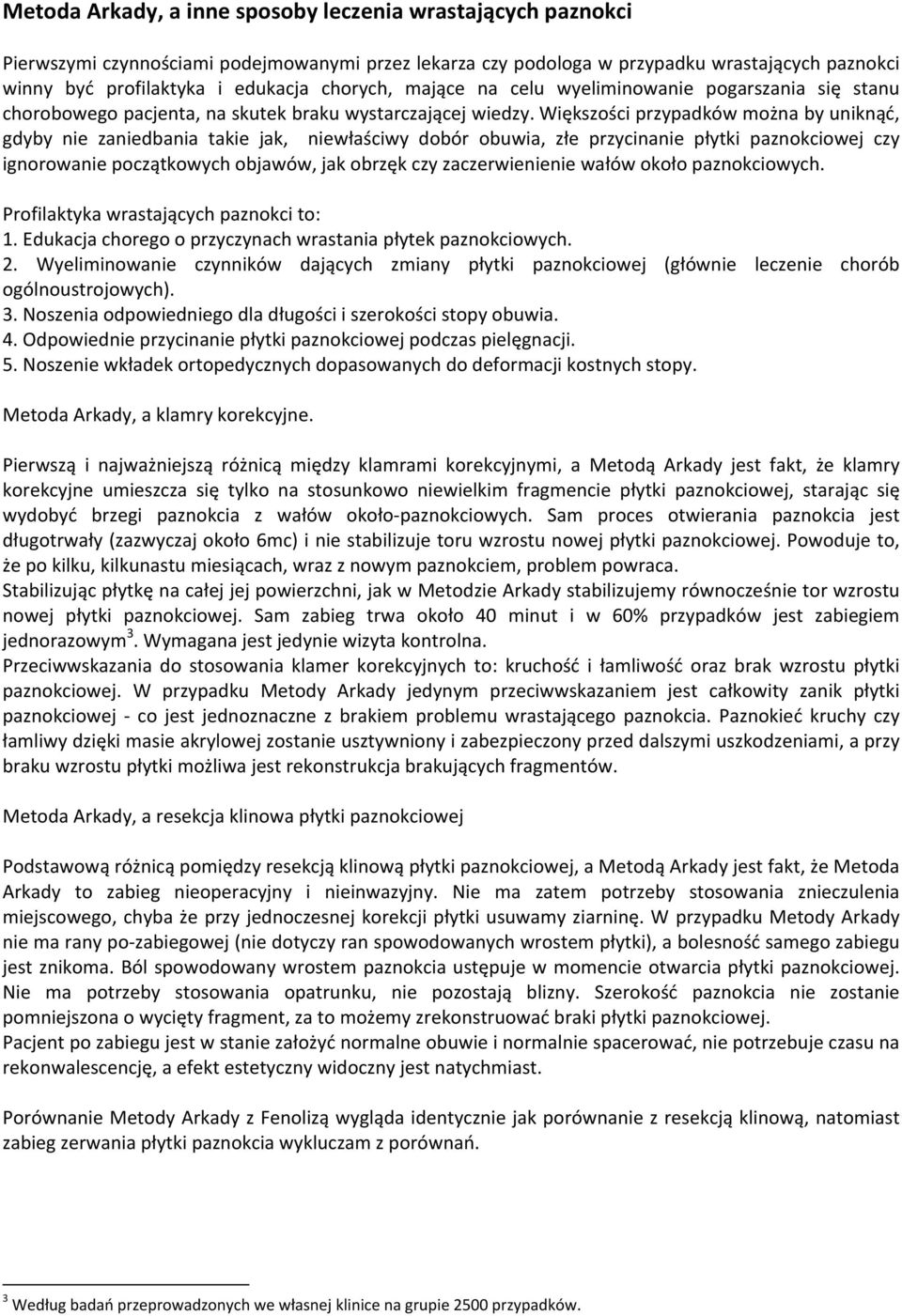 Większości przypadków można by uniknąć, gdyby nie zaniedbania takie jak, niewłaściwy dobór obuwia, złe przycinanie płytki paznokciowej czy ignorowanie początkowych objawów, jak obrzęk czy