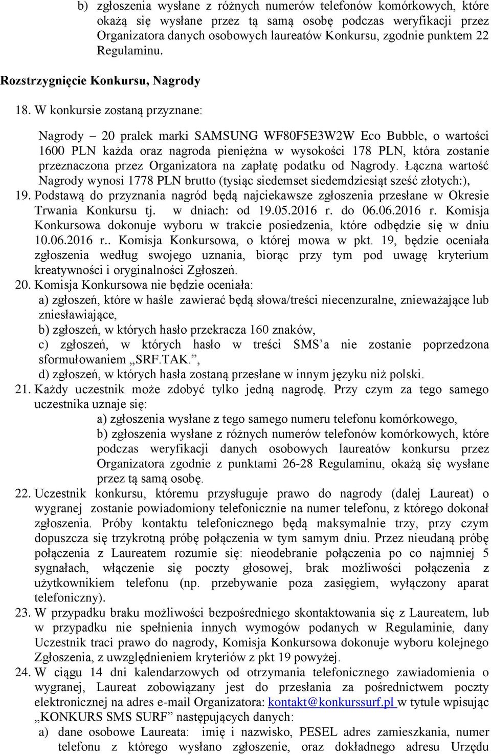 W konkursie zostaną przyznane: Nagrody 20 pralek marki SAMSUNG WF80F5E3W2W Eco Bubble, o wartości 1600 PLN każda oraz nagroda pieniężna w wysokości 178 PLN, która zostanie przeznaczona przez