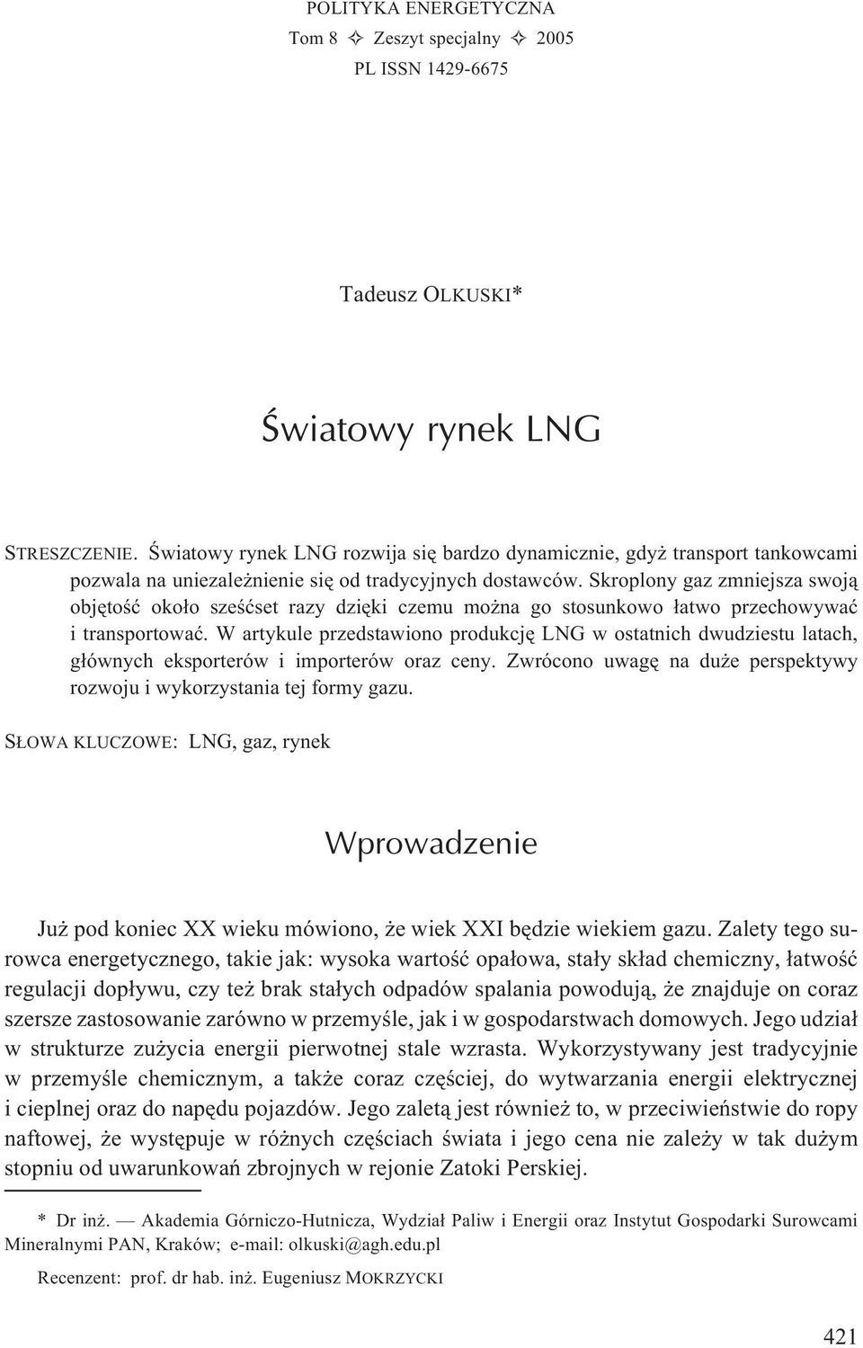 Skroplony gaz zmniejsza swoj¹ objêtoœæ oko³o szeœæset razy dziêki czemu mo na go stosunkowo ³atwo przechowywaæ i transportowaæ.