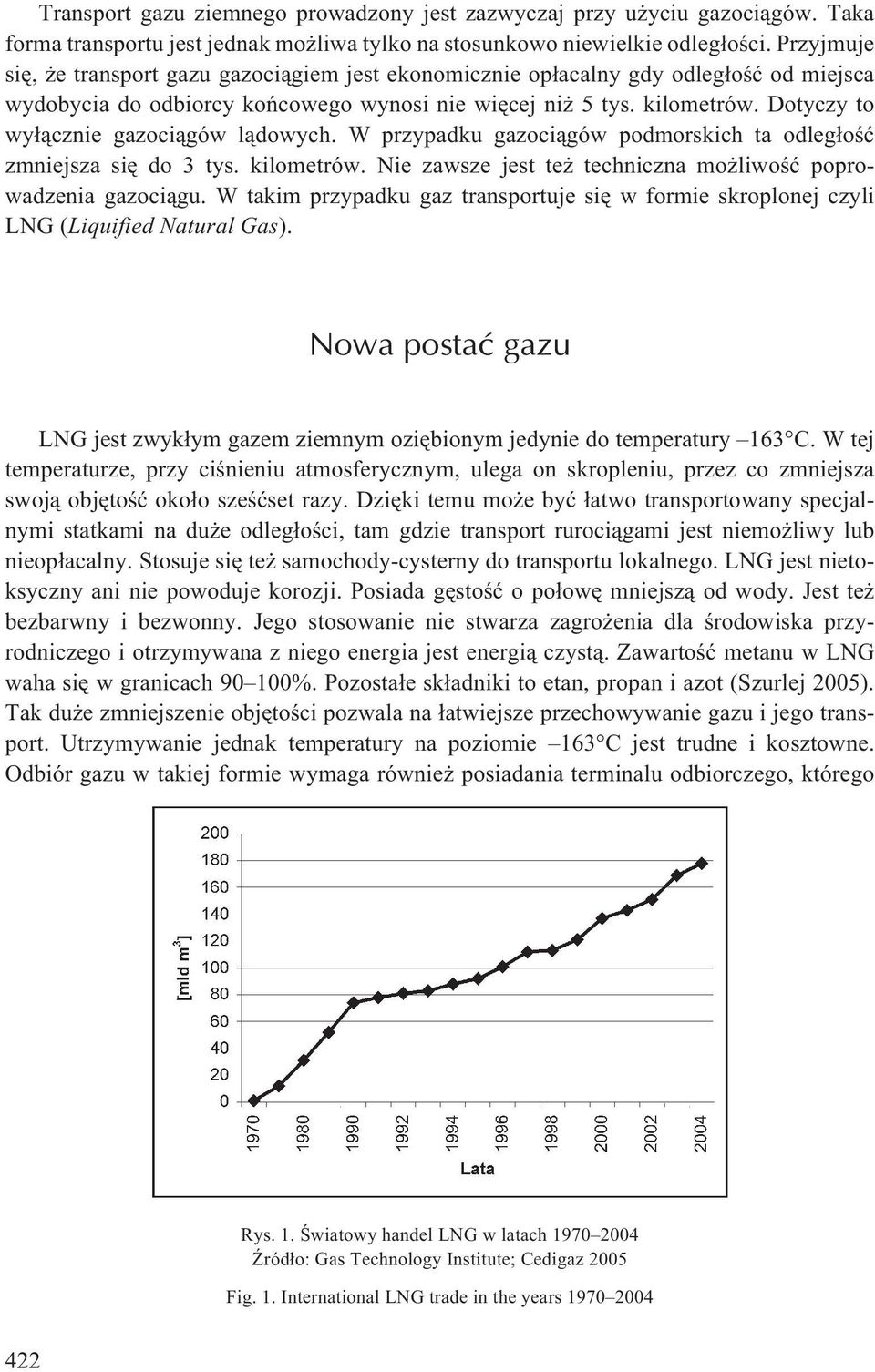 Dotyczy to wy³¹cznie gazoci¹gów l¹dowych. W przypadku gazoci¹gów podmorskich ta odleg³oœæ zmniejsza siê do 3 tys. kilometrów. Nie zawsze jest te techniczna mo liwoœæ poprowadzenia gazoci¹gu.