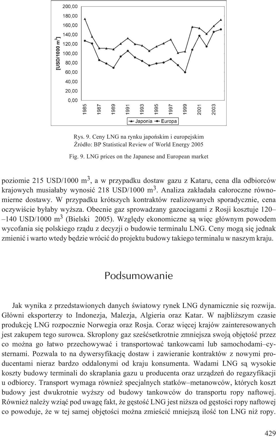 Obecnie gaz sprowadzany gazoci¹gami z Rosji kosztuje 120 140 USD/1000 m 3 (Bielski 2005). Wzglêdy ekonomiczne s¹ wiêc g³ównym powodem wycofania siê polskiego rz¹du z decyzji o budowie terminalu LNG.