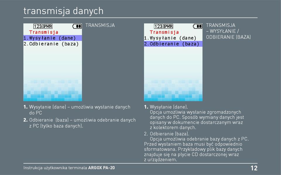 Opcja umożliwia wysłanie zgromadzonych danych do PC. Sposób wymiany danych jest opisany w dokumencie dostarczanym wraz z kolektorem danych. 2.