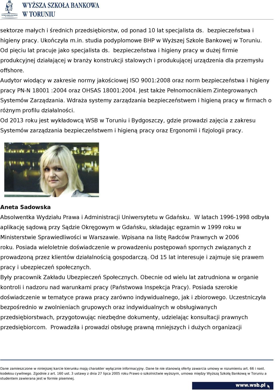 Audytor wiodący w zakresie normy jakościowej ISO 9001:2008 oraz norm bezpieczeństwa i higieny pracy PN-N 18001 :2004 oraz OHSAS 18001:2004.