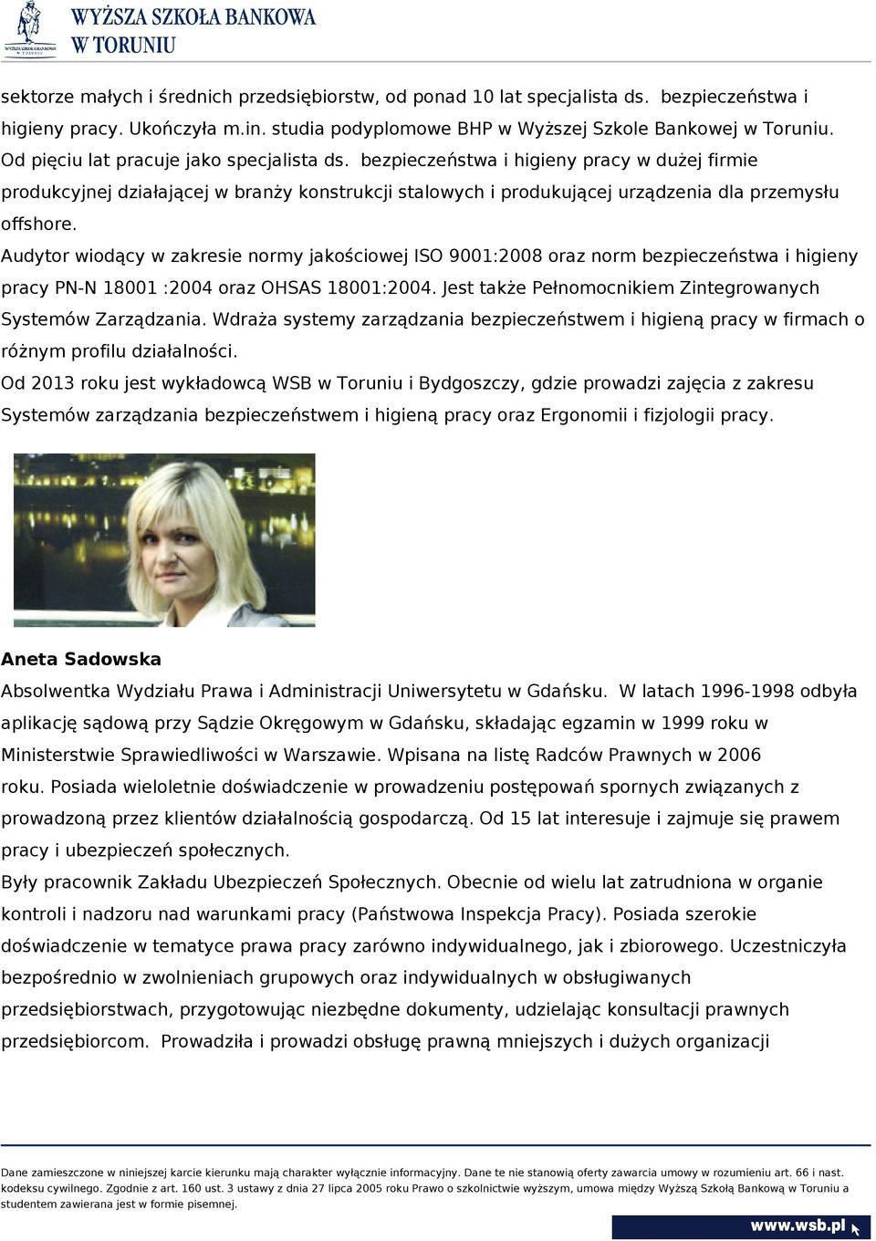 Audytor wiodący w zakresie normy jakościowej ISO 9001:2008 oraz norm bezpieczeństwa i higieny pracy PN-N 18001 :2004 oraz OHSAS 18001:2004.