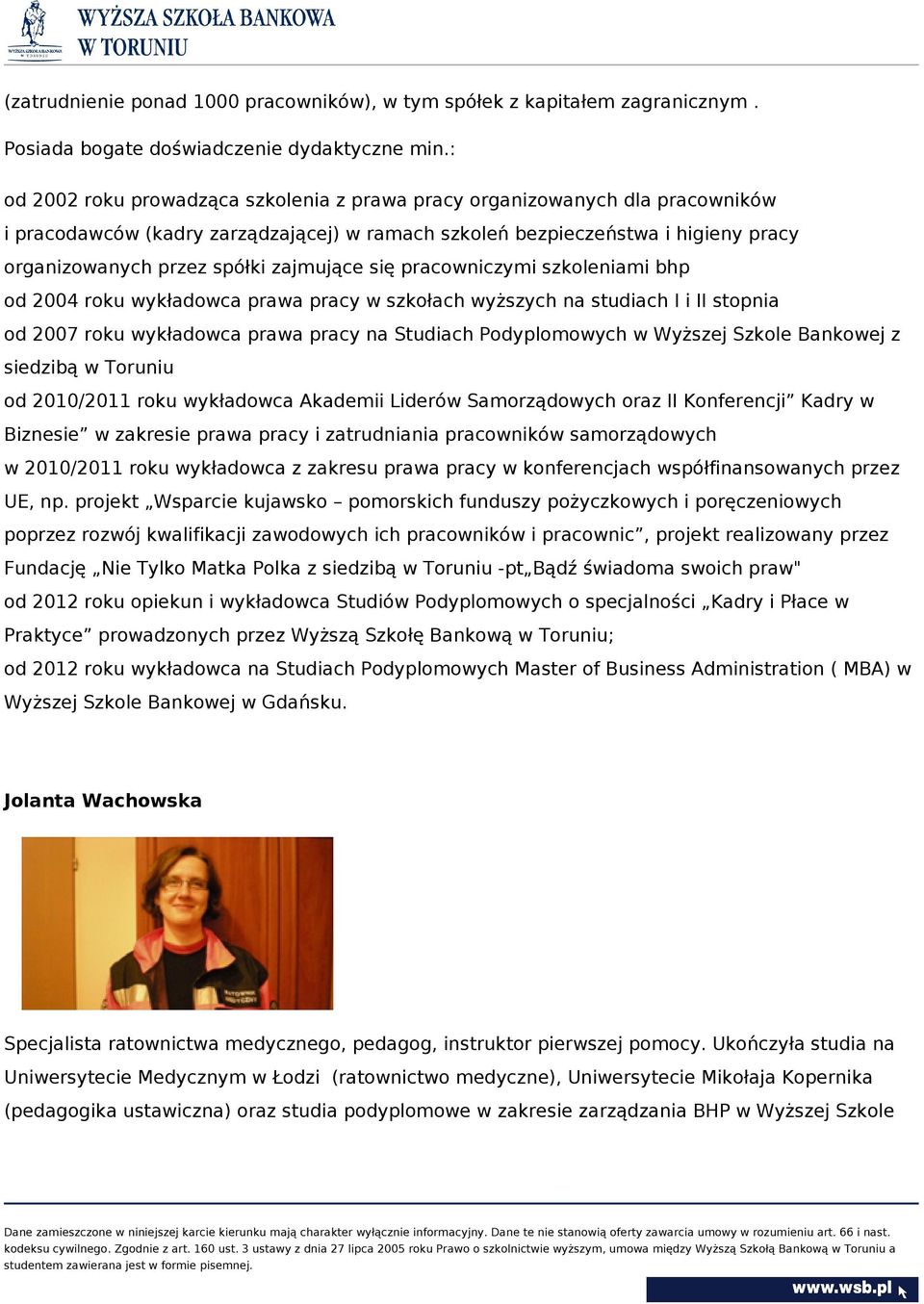 zajmujące się pracowniczymi szkoleniami bhp od 2004 roku wykładowca prawa pracy w szkołach wyższych na studiach I i II stopnia od 2007 roku wykładowca prawa pracy na Studiach Podyplomowych w Wyższej