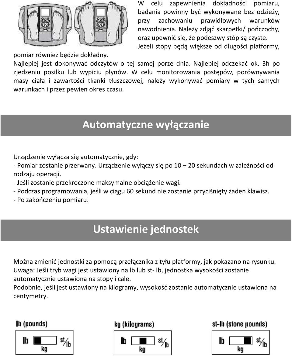 Najlepiej jest dokonywać odczytów o tej samej porze dnia. Najlepiej odczekać ok. 3h po zjedzeniu posiłku lub wypiciu płynów.