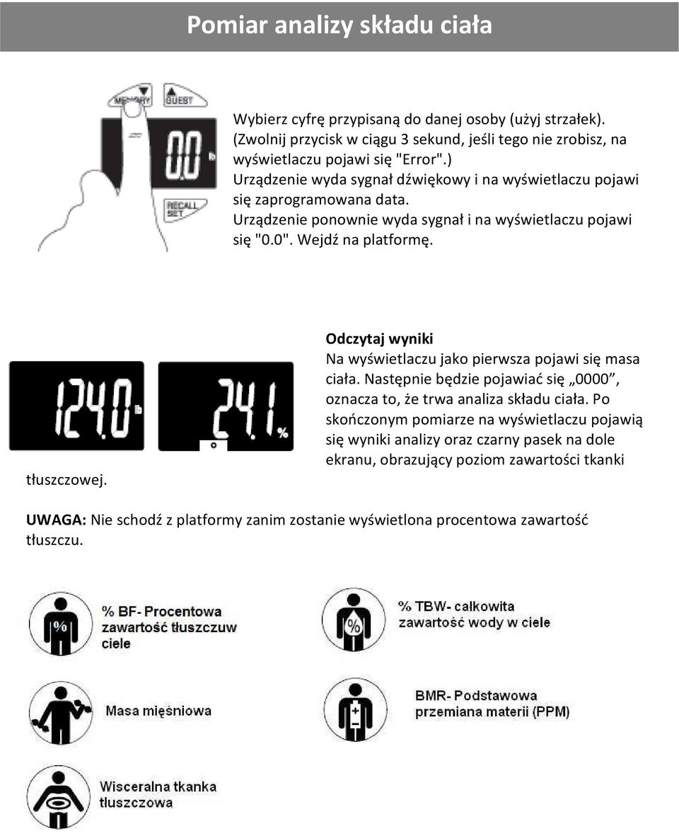 tłuszczowej. Odczytaj wyniki Na wyświetlaczu jako pierwsza pojawi się masa ciała. Następnie będzie pojawiać się 0000, oznacza to, że trwa analiza składu ciała.