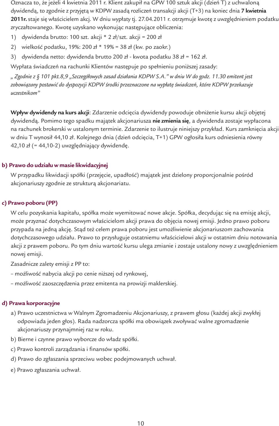 staje się właścicielem akcj. W dniu wypłaty tj. 27.04.2011 r. otrzymuje kwotę z uwzględnieniem podatku zryczałtowanego. Kwotę uzyskano wykonując następujące obliczenia: 1) dywidenda brutto: 100 szt.