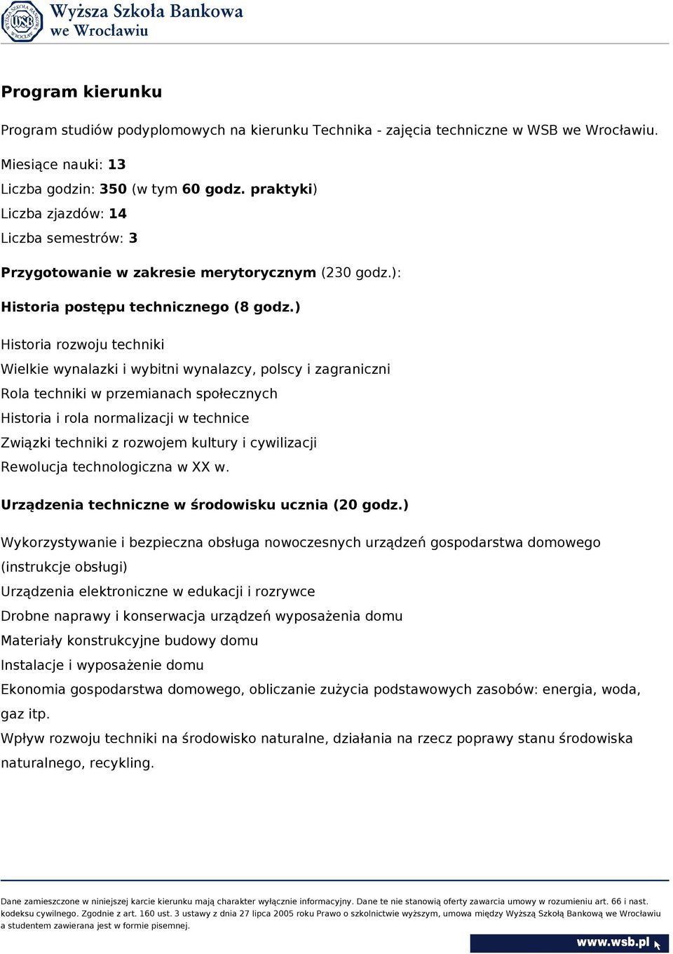 ) Historia rozwoju techniki Wielkie wynalazki i wybitni wynalazcy, polscy i zagraniczni Rola techniki w przemianach społecznych Historia i rola normalizacji w technice Związki techniki z rozwojem