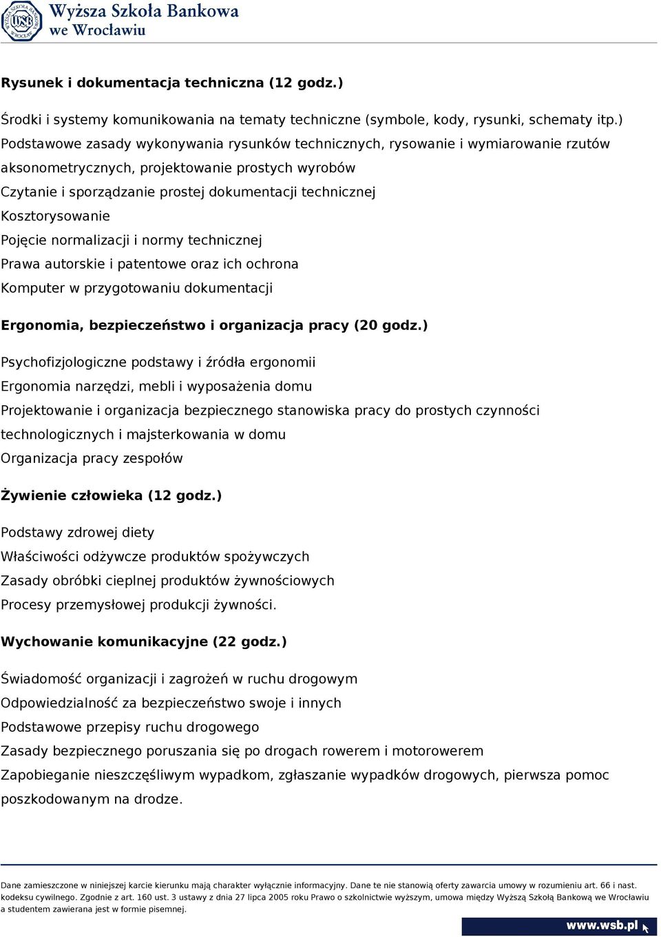 Kosztorysowanie Pojęcie normalizacji i normy technicznej Prawa autorskie i patentowe oraz ich ochrona Komputer w przygotowaniu dokumentacji Ergonomia, bezpieczeństwo i organizacja pracy (20 godz.