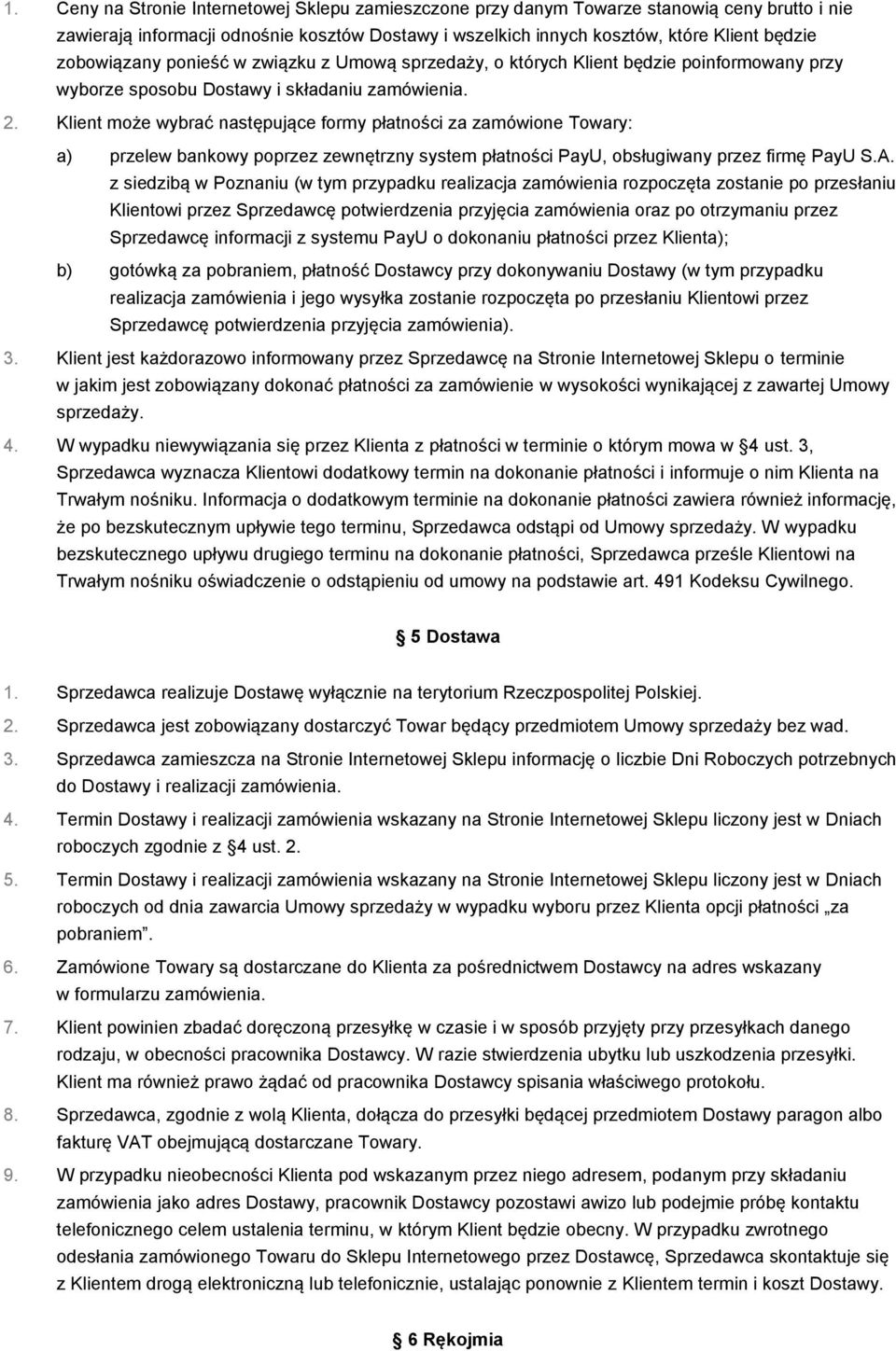 Klient może wybrać następujące formy płatności za zamówione Towary: a) przelew bankowy poprzez zewnętrzny system płatności PayU, obsługiwany przez firmę PayU S.A.