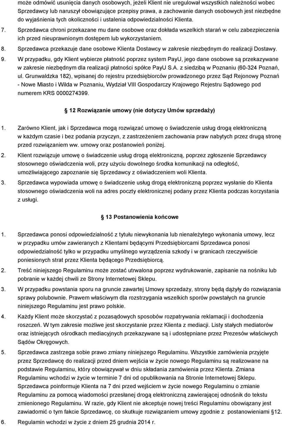 Sprzedawca chroni przekazane mu dane osobowe oraz dokłada wszelkich starań w celu zabezpieczenia ich przed nieuprawnionym dostępem lub wykorzystaniem. 8.