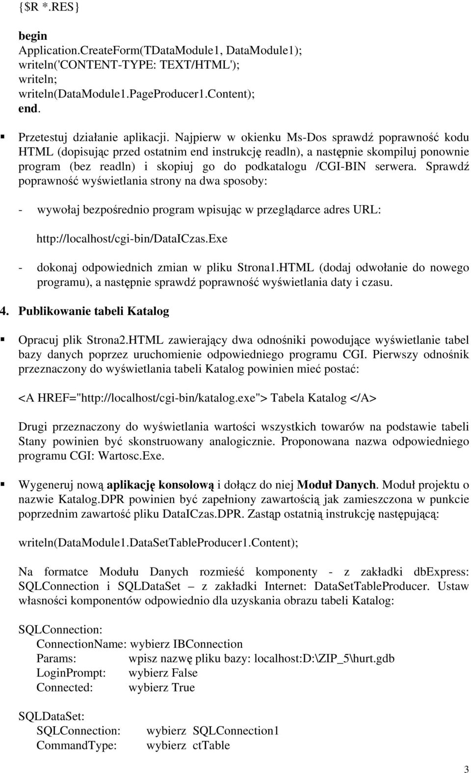 serwera. Sprawdź poprawność wyświetlania strony na dwa sposoby: - wywołaj bezpośrednio program wpisując w przeglądarce adres URL: http://localhost/cgi-bin/dataiczas.