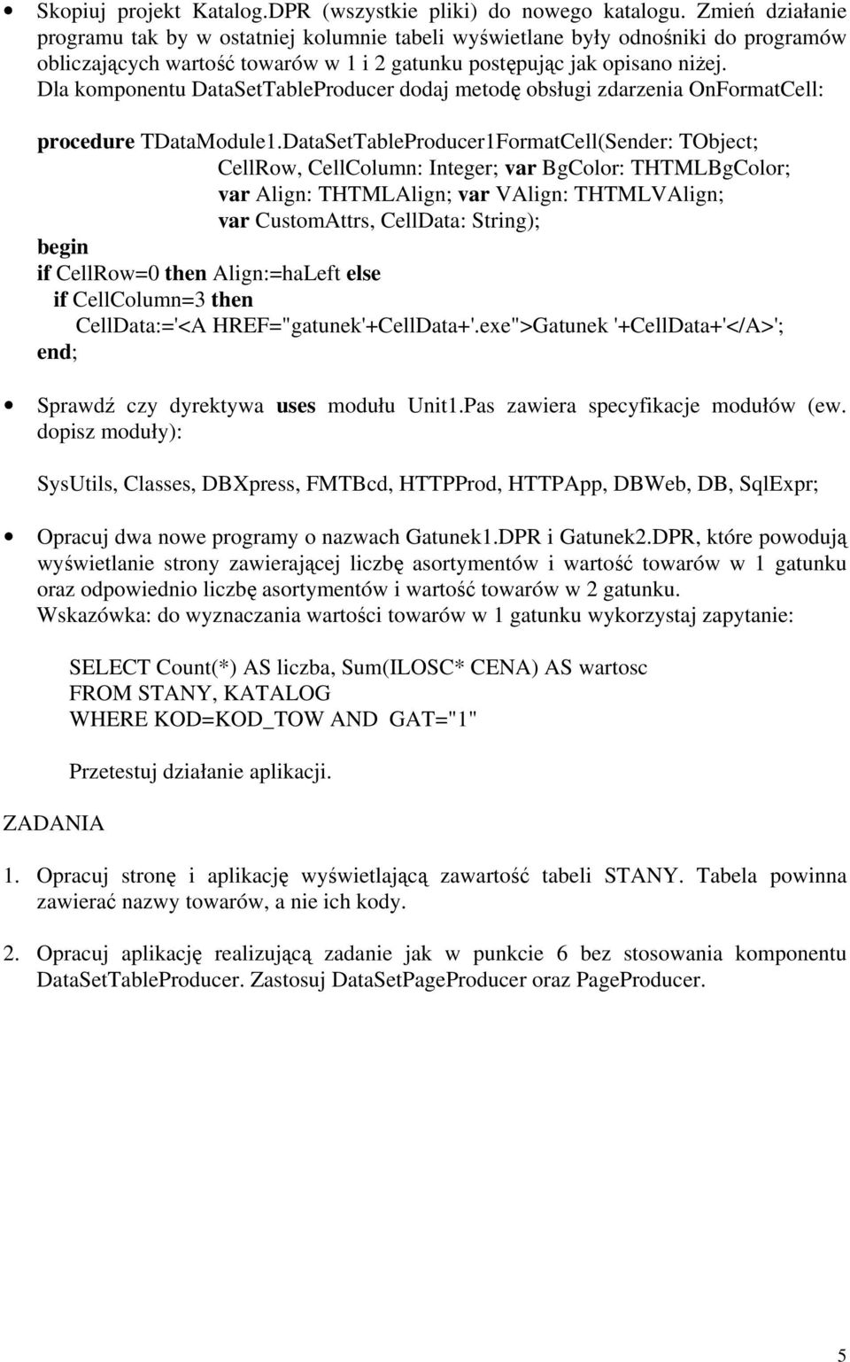 Dla komponentu DataSetTableProducer dodaj metodę obsługi zdarzenia OnFormatCell: procedure TDataModule1.