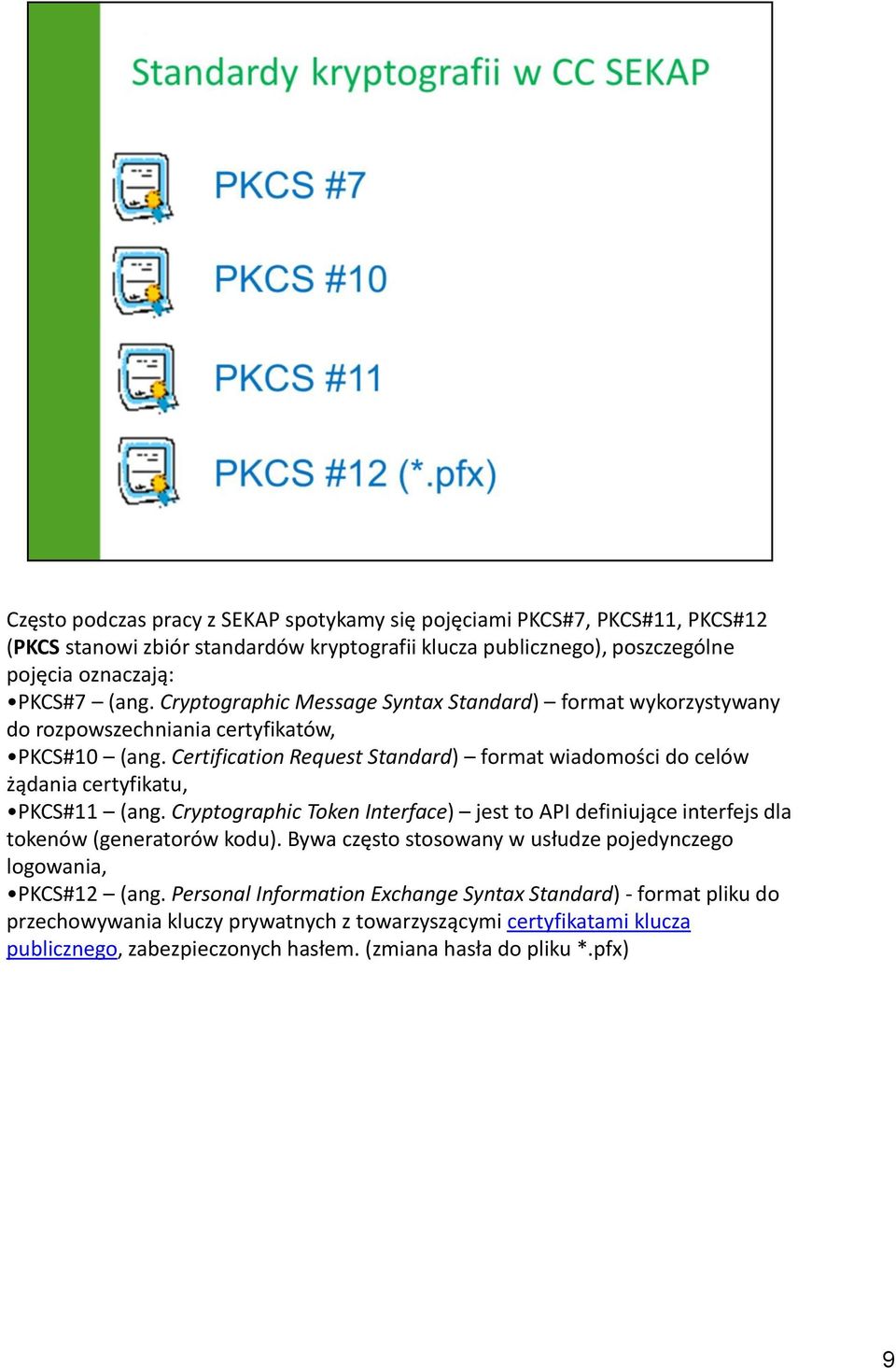 Certification Request Standard) format wiadomości do celów żądania certyfikatu, PKCS#11 (ang. Cryptographic Token Interface) jest to API definiujące interfejs dla tokenów (generatorów kodu).