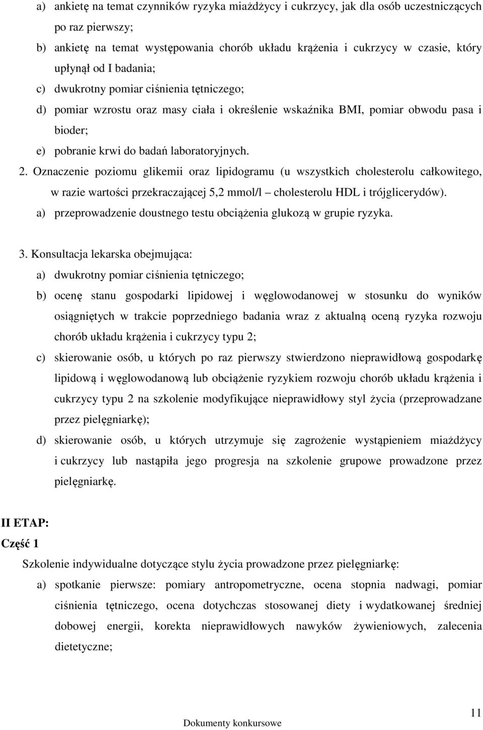 Oznaczenie poziomu glikemii oraz lipidogramu (u wszystkich cholesterolu całkowitego, w razie wartości przekraczającej 5,2 mmol/l cholesterolu HDL i trójglicerydów).