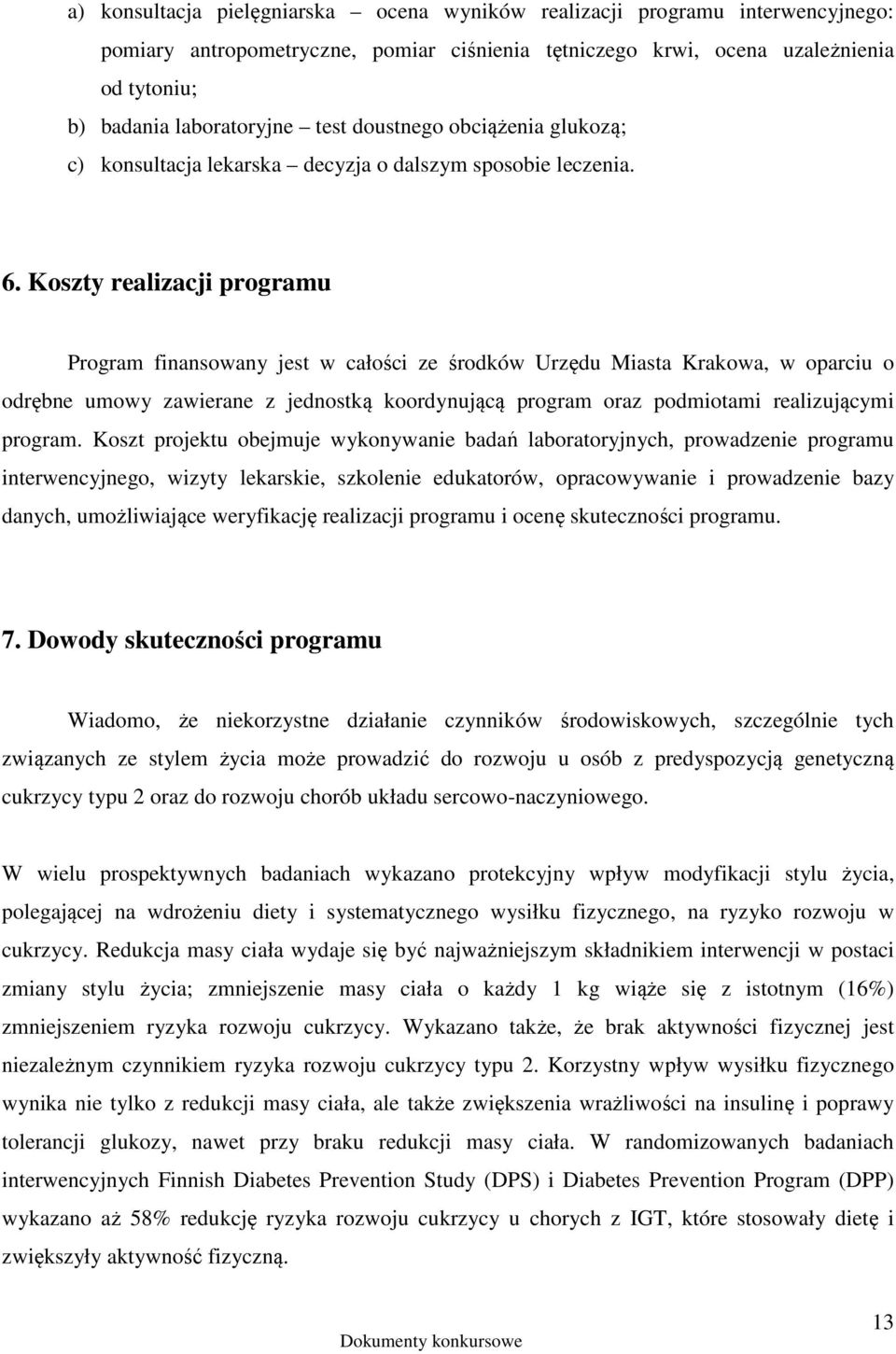 Koszty realizacji programu Program finansowany jest w całości ze środków Urzędu Miasta Krakowa, w oparciu o odrębne umowy zawierane z jednostką koordynującą program oraz podmiotami realizującymi