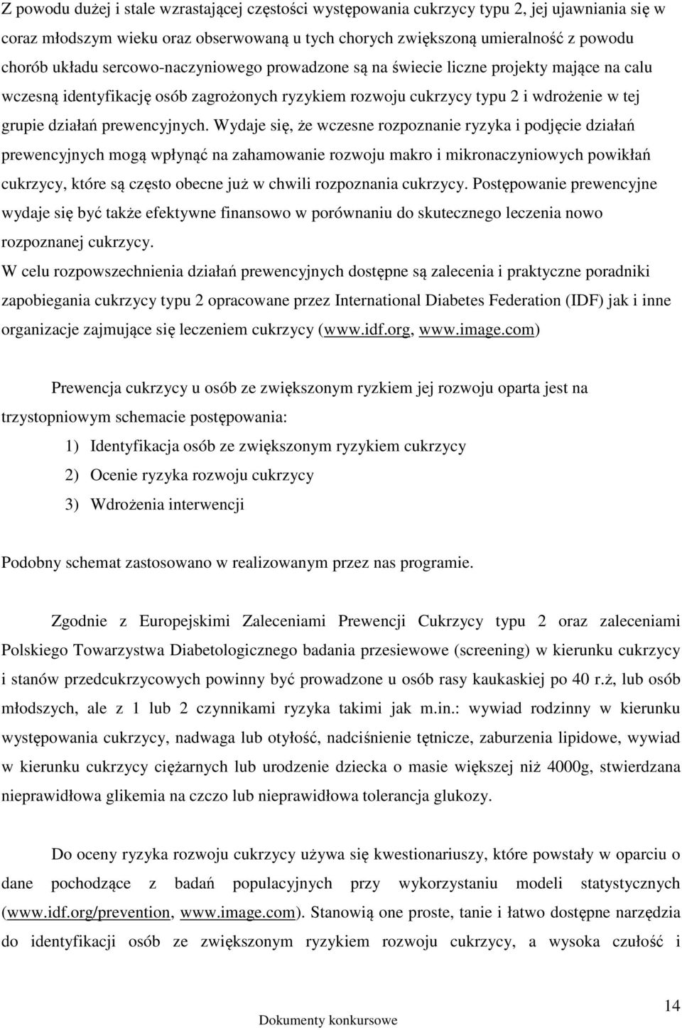 Wydaje się, że wczesne rozpoznanie ryzyka i podjęcie działań prewencyjnych mogą wpłynąć na zahamowanie rozwoju makro i mikronaczyniowych powikłań cukrzycy, które są często obecne już w chwili