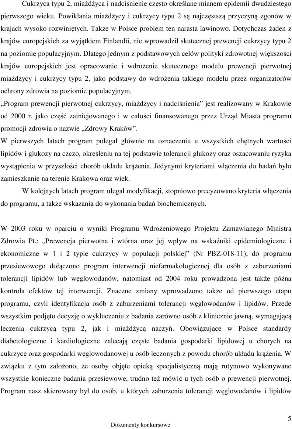 Dotychczas żaden z krajów europejskich za wyjątkiem Finlandii, nie wprowadził skutecznej prewencji cukrzycy typu 2 na poziomie populacyjnym.