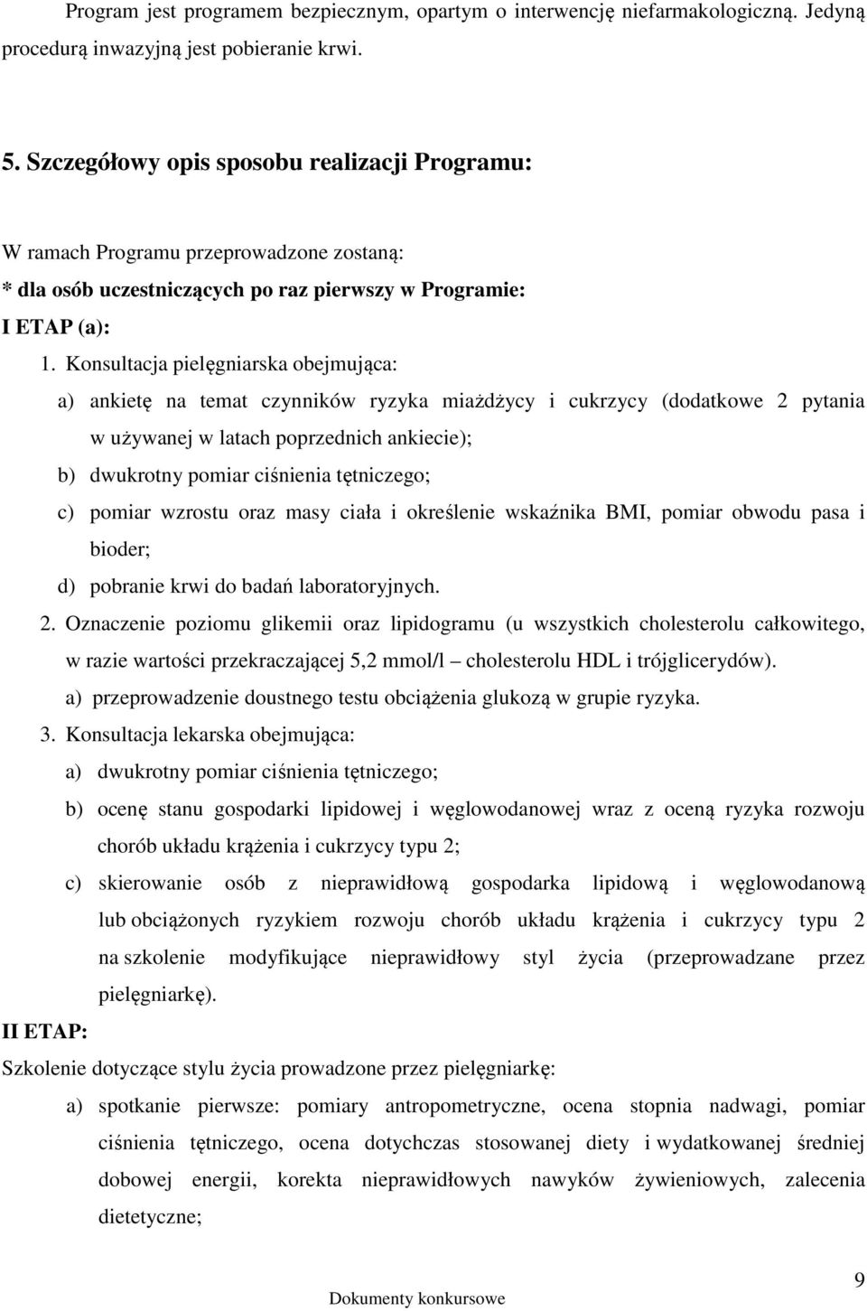 Konsultacja pielęgniarska obejmująca: a) ankietę na temat czynników ryzyka miażdżycy i cukrzycy (dodatkowe 2 pytania w używanej w latach poprzednich ankiecie); b) dwukrotny pomiar ciśnienia