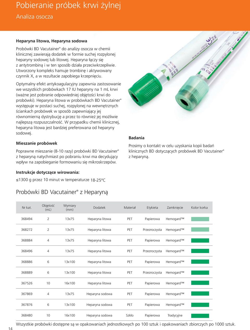 Optymalny efekt antykoagulacyjny zapewnia zastosowanie we wszystkich probówkach 17 IU heparyny na 1 ml krwi (ważne jest pobranie odpowiedniej objętości krwi do probówki).