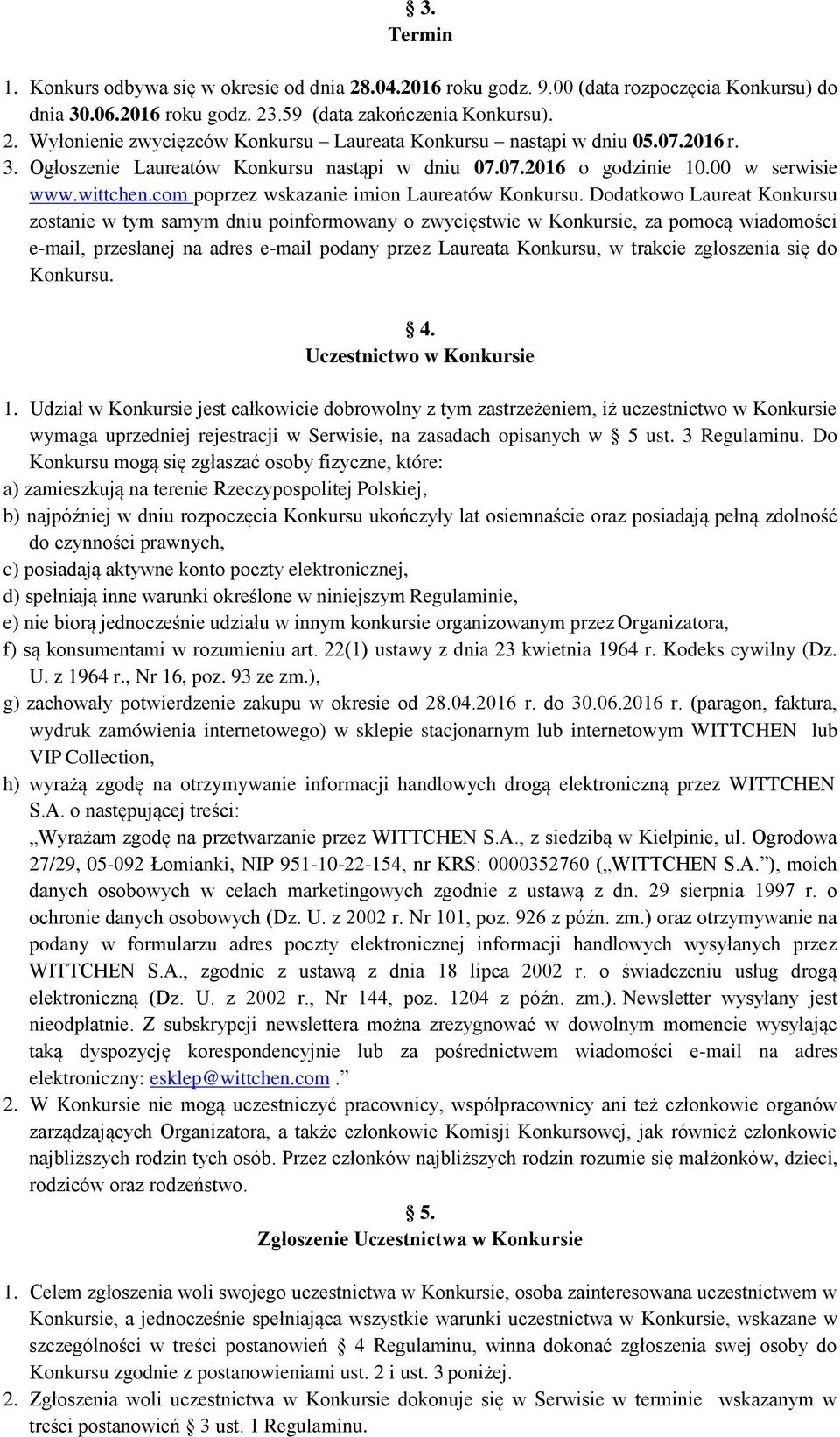 Dodatkowo Laureat Konkursu zostanie w tym samym dniu poinformowany o zwycięstwie w Konkursie, za pomocą wiadomości e-mail, przesłanej na adres e-mail podany przez Laureata Konkursu, w trakcie
