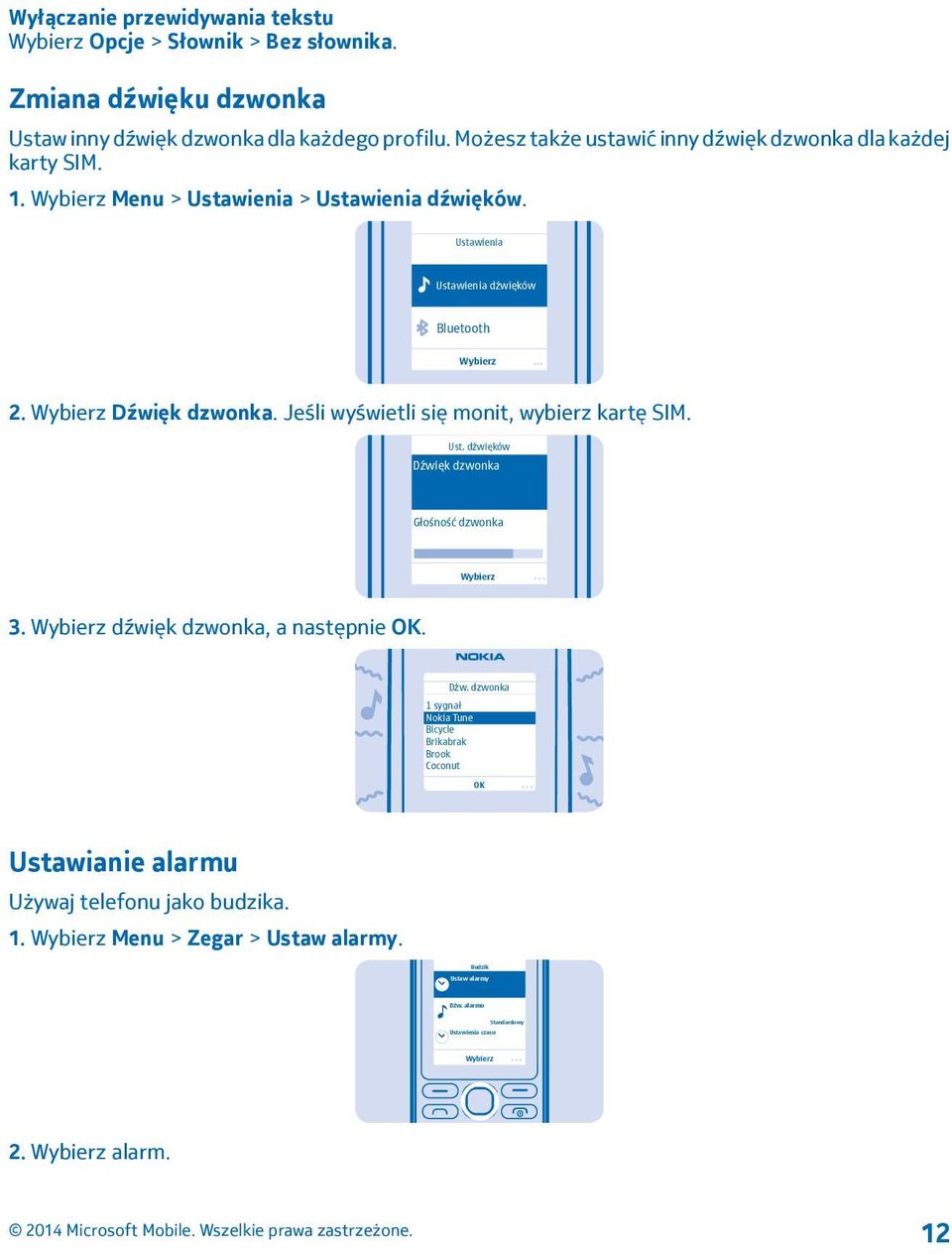 Wybierz Dźwięk dzwonka. Jeśli wyświetli się monit, wybierz kartę SIM. Ust. dźwięków Dźwięk dzwonka Głośność dzwonka Wybierz 3. Wybierz dźwięk dzwonka, a następnie OK. Dźw. dzwonka 1 sygnał Nokia Tune Bicycle Brikabrak Brook Coconut OK Ustawianie alarmu Używaj telefonu jako budzika.