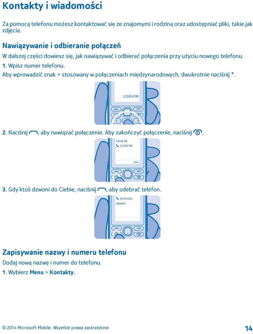 Aby wprowadzić znak + stosowany w połączeniach międzynarodowych, dwukrotnie naciśnij *. 123456789 2. Naciśnij, aby nawiązać połączenie.