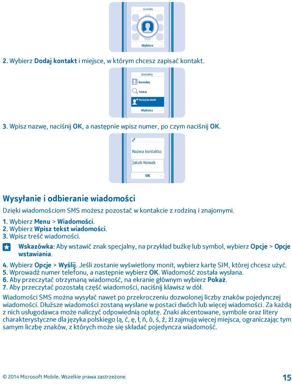 Nazwa kontaktu: Jakub Nowak OK Wysyłanie i odbieranie wiadomości Dzięki wiadomościom SMS możesz pozostać w kontakcie z rodziną i znajomymi. 1. Wybierz Menu > Wiadomości. 2.