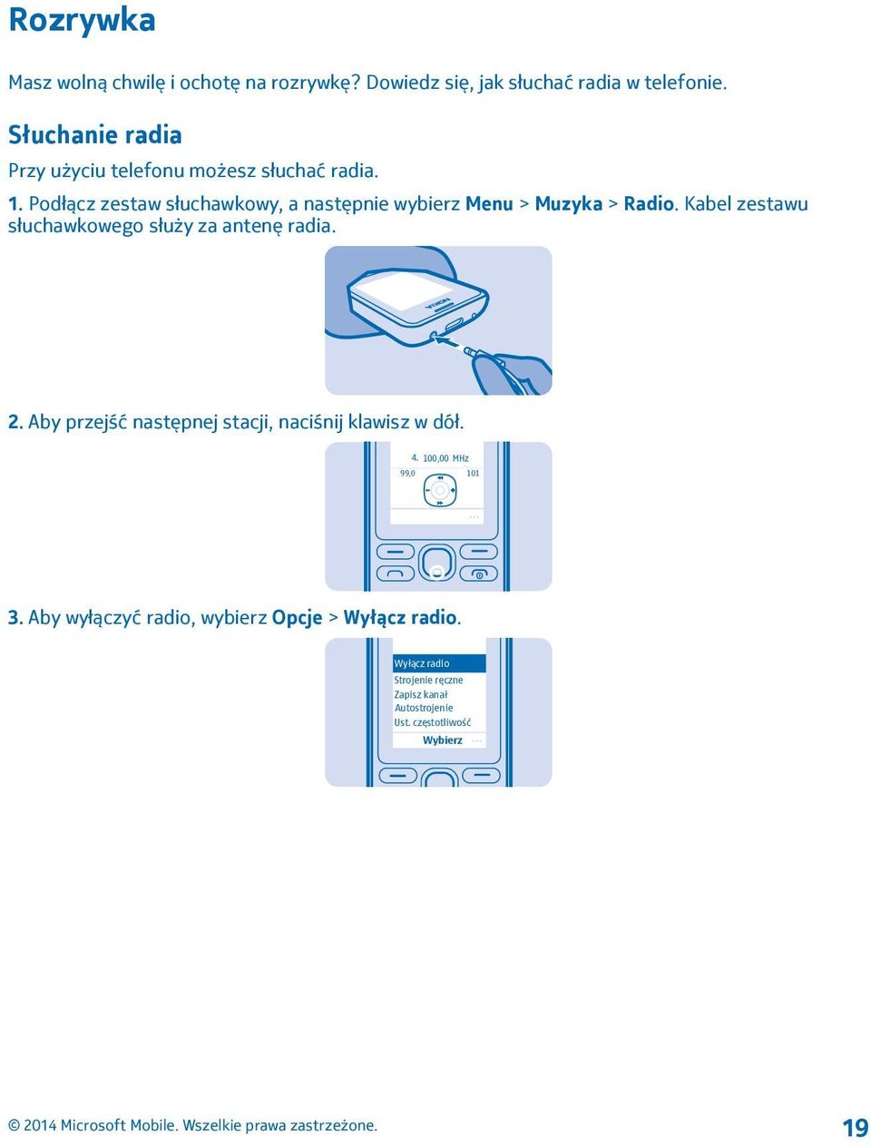 Podłącz zestaw słuchawkowy, a następnie wybierz Menu > Muzyka > Radio. Kabel zestawu słuchawkowego służy za antenę radia. 2.