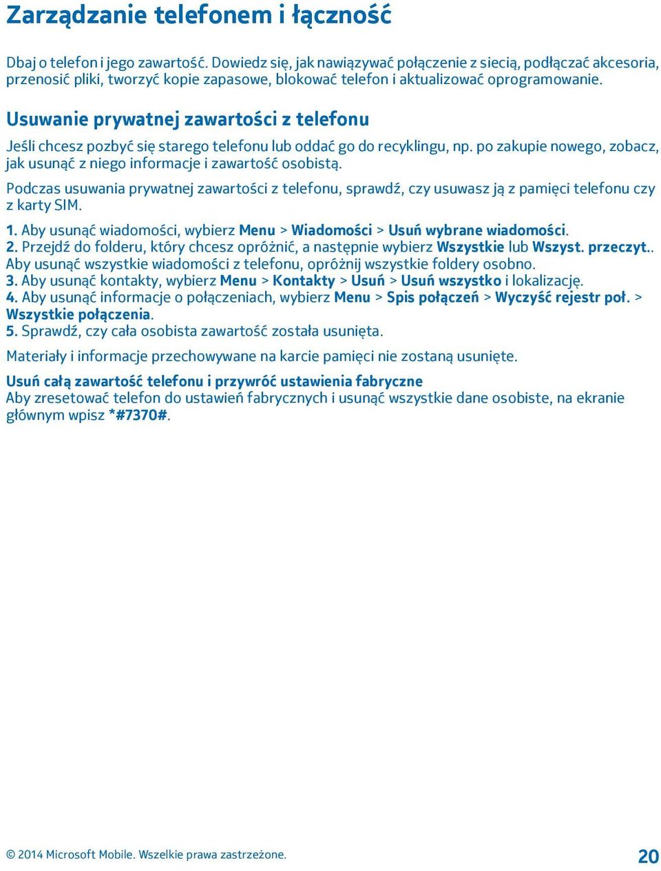 Usuwanie prywatnej zawartości z telefonu Jeśli chcesz pozbyć się starego telefonu lub oddać go do recyklingu, np. po zakupie nowego, zobacz, jak usunąć z niego informacje i zawartość osobistą.