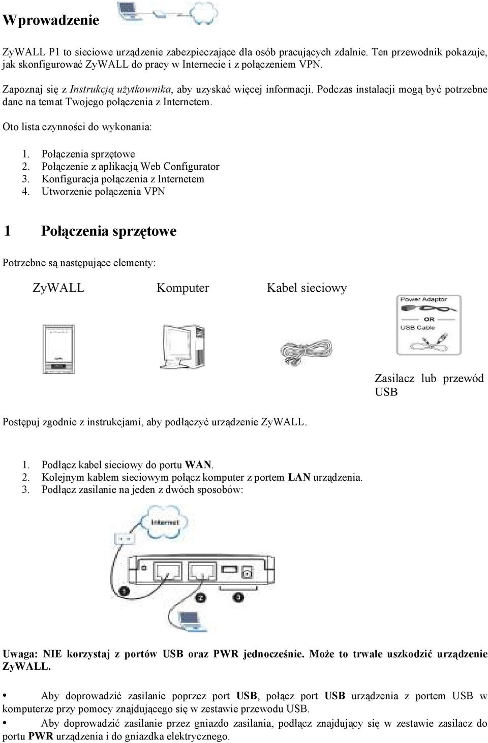Połączenie z aplikacją Web Configurator 3 Konfiguracja połączenia z Internetem 4 Utworzenie połączenia VPN 1 Połączenia sprzętowe Potrzebne są następujące elementy: ZyWALL Komputer Kabel sieciowy