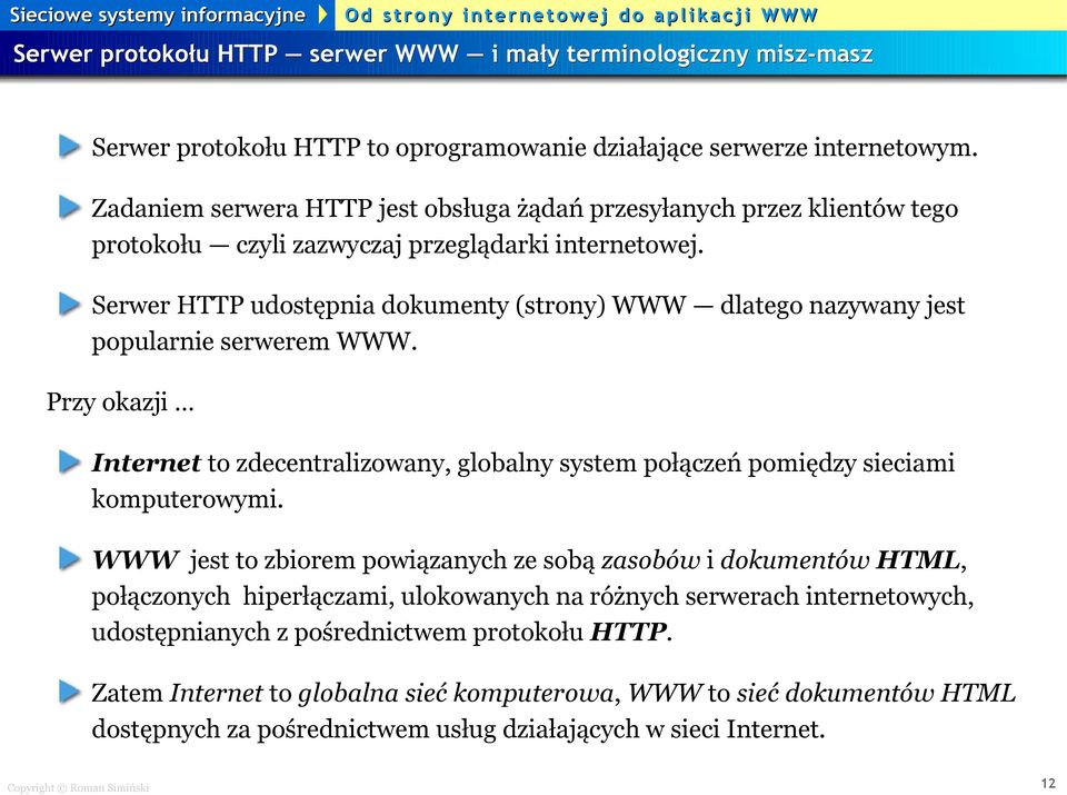 Serwer HTTP udostępnia dokumenty (strony) WWW dlatego nazywany jest popularnie serwerem WWW. Przy okazji Internet to zdecentralizowany, globalny system połączeń pomiędzy sieciami komputerowymi.