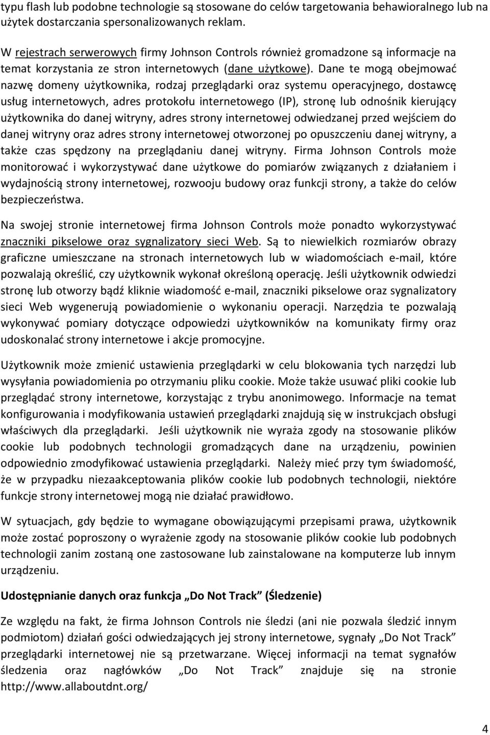 Dane te mogą obejmować nazwę domeny użytkownika, rodzaj przeglądarki oraz systemu operacyjnego, dostawcę usług internetowych, adres protokołu internetowego (IP), stronę lub odnośnik kierujący