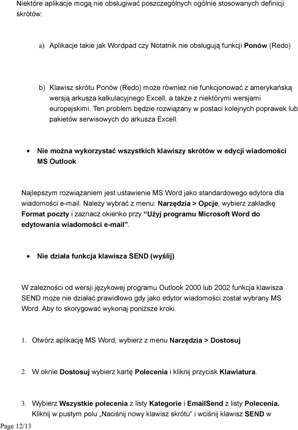Ten problem będzie rozwiązany w postaci kolejnych poprawek lub pakietów serwisowych do arkusza Excell.