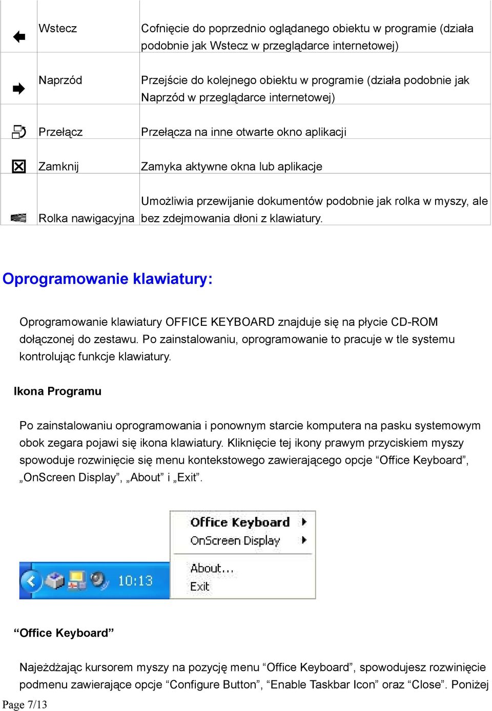 ale bez zdejmowania dłoni z klawiatury. Oprogramowanie klawiatury: Oprogramowanie klawiatury OFFICE KEYBOARD znajduje się na płycie CD-ROM dołączonej do zestawu.
