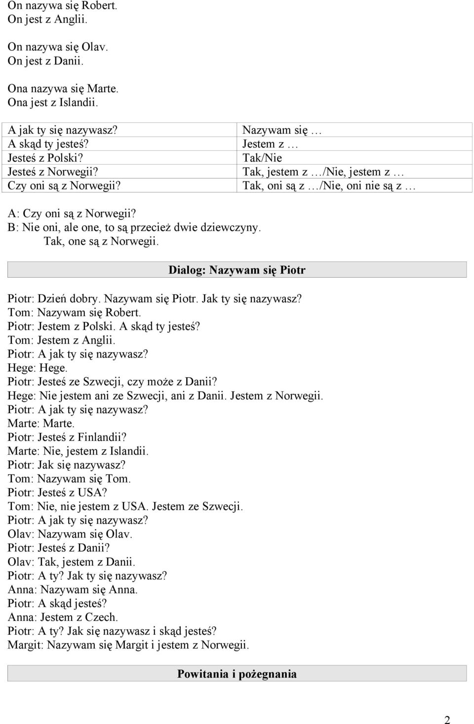 Tak, one są z Norwegii. Dialog: Nazywam się Piotr Piotr: Dzień dobry. Nazywam się Piotr. Jak ty się nazywasz? Tom: Nazywam się Robert. Piotr: Jestem z Polski. A skąd ty jesteś? Tom: Jestem z Anglii.