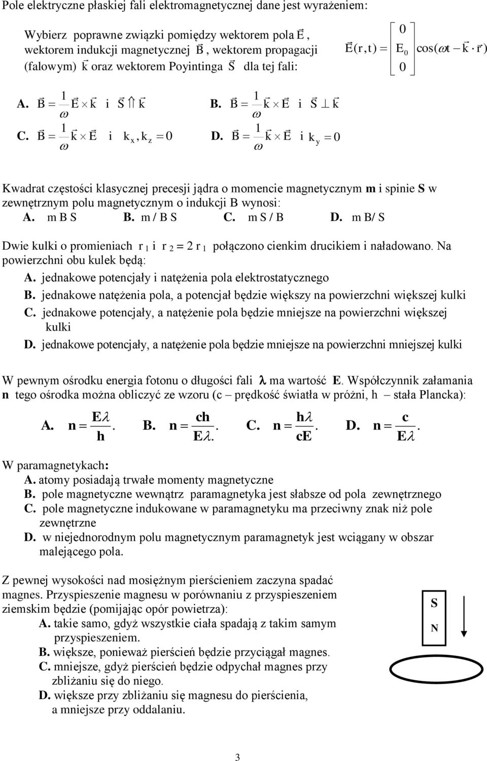 B k E x k z i k i k y E( r, t) E cos( t k r) Kwadrat częstości klasycznej precesji jądra o momencie magnetycznym m i spinie w zewnętrznym polu magnetycznym o indukcji B wynosi: A. m B B. m / B C.